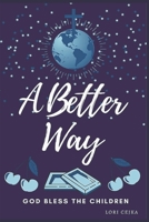 A Better Way: God Bless the Children 0578303345 Book Cover