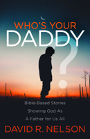 Who's Your Daddy?: Bible-Based Stories Showing God As A Father for Us All 1642790419 Book Cover