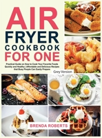 Air Fryer Cookbook for One: Practical Guide on How to Cook Your Favorite Foods Quickly and Healthy Affordable and Delicious Recipes that Busy People ... [Grey Edition] 1802129464 Book Cover