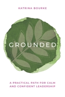 Grounded: A practical path for calm and confident leadership 1923403184 Book Cover