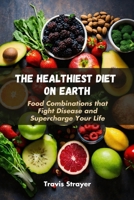 The Healthiest Diet on Earth: Food Combinations that Fight Disease and Supercharge Your Life (Rethink Your Plate, Rewire Your Health) B0CSDV68S1 Book Cover