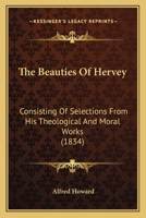 The Beauties Of Hervey: Consisting Of Selections From His Theological And Moral Works 0548741751 Book Cover
