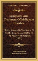 Symptoms And Treatment Of Malignant Diarrhea: Better Known By The Name Of Asiatic Cholera, As Treated In The Royal Free Hospital 1437030947 Book Cover