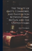 The Treaty of Amity, Commerce, and Navigation Between Great Britain and the United States 1020821930 Book Cover