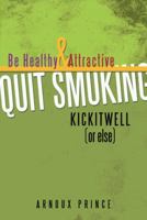 Kickitwell or Else: Be Healthy and Attractive Quit Smoking 148170401X Book Cover