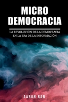 Micro Democracia: La Revolución de la Democracia en la Era de la Información. B08M8FNX43 Book Cover