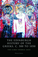 The Edinburgh History of the Greeks, ca. 500-1050: The Edinburgh History of the Greeks, c. 500 to 1050: The Early Middle Ages 0748694323 Book Cover