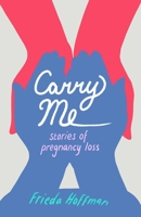Carry Me: Stories of Pregnancy Loss 1647423597 Book Cover