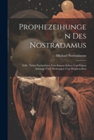 Prophezeihungen Des Nostradamus: 1840: Nebst Nachrichten Von Seinem Leben Und Einem Anhange Über Wahrsagen Und Prophezeihen 102177488X Book Cover