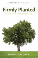 Firmly Planted: How to Cultivate a Faith Rooted in Christ 146274592X Book Cover