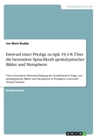 Entwurf einer Predigt zu Apk 19,1-8. Über die besondere Sprachkraft apokalyptischer Bilder und Metaphern: Unter besonderer Berücksichtigung der ... verwendet werden können (German Edition) 3346160181 Book Cover