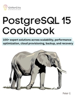 PostgreSQL 15 Cookbook: 100+ expert solutions across scalability, performance optimization, essential commands, cloud provisioning, backup, and recovery 8119177053 Book Cover