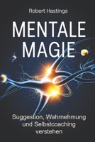 Mentale Magie – Wie Suggestion, Wahrnehmung und innere Überzeugungen Verhalten formen: Psychologische Grundlagen verstehen und mentale Selbststeuerung im Alltag anwenden (German Edition) B0G6FPPJNK Book Cover
