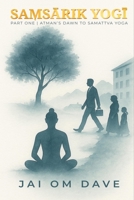 Sa?sarik Yogi - Atman's Dawn to Samattva Yoga B0FFBMC9MY Book Cover