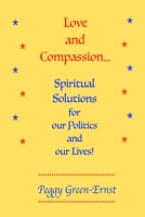 Love and Compassion...Spiritual Solutions for our Politics and our Lives! 1075486181 Book Cover