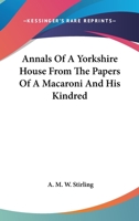 Annals of a Yorkshire House from the Papers of a Macaroni & His Kindred, Volume 2 1144097460 Book Cover