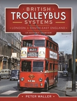 British Trolleybus Systems - London and South-East England: An Historic Overview 1526770644 Book Cover