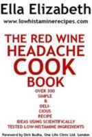 The Red Wine Headache Cook Book: Over 300 Simple &Amp; Delicious Recipe Ideas Using Scientifically Tested Low Histamine Ingredients 095675130X Book Cover