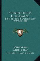 Aberbrothock illustrated. Being the Round O etchings in miniature by John Adam. ... With ... notes by G. Hay. 1241607168 Book Cover