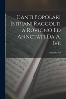 Canti Popolari Istriani Raccolti a Rovigno Ed Annotati Da A. Ive 1018340408 Book Cover