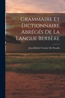 Grammaire Et Dictionnaire Abreges de La Langue Berbere (1844grammaire Et Dictionnaire Abreges de La Langue Berbere (1844) ) 1017974500 Book Cover