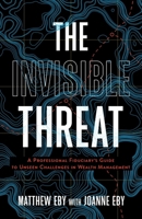 The Invisible Threat: A Professional Fiduciary's Guide to Unseen Challenges in Wealth Management 1544546904 Book Cover