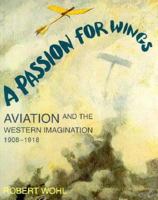 A Passion for Wings: Aviation and the Western Imagination, 1908-1918 0300057784 Book Cover