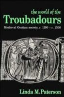 The World of the Troubadours: Medieval Occitan Society, c. 1100-c. 1300 0521558328 Book Cover