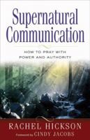 Supernatural Communication: How to Pray with Power and Authority 0800794133 Book Cover