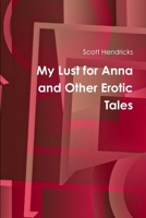 My Lust for Anna and Other Erotic Tales 0557481228 Book Cover