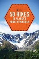 50 Hikes in Alaska's Kenai Peninsula 1581573782 Book Cover