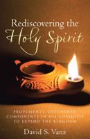 Rediscovering the Holy Spirit: PROPONENTS, OPPONENTS, COMPONENTS IN HIS CONQUEST TO EXPAND THE KINGDOM 1480848638 Book Cover