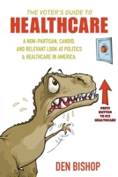 The Voter's Guide to Healthcare: A Non-partisan, Candid, and Relevant Look at Politics and Healthcare in America 1457570718 Book Cover