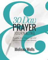 30 Day Prayer Journaling: Building your Prayer Life and Discovering Your True Identity 1947054805 Book Cover
