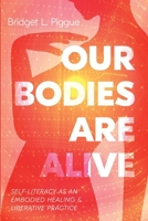 Our Bodies Are Alive : Self-Literacy As an Embodied Healing and Liberative Practice 166676602X Book Cover