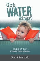 Got Water Wings?: Book 3 of 3 of Climate Change Series 1669830071 Book Cover