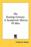 The Roaring Century: A Symphonic History Of Man 0548388806 Book Cover