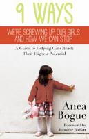 9 Ways We're Screwing Up Our Girls and How We Can Stop: A Guide to Helping Girls Reach Their Highest Potential 1939447402 Book Cover
