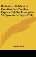 Bibliotheca Celebris Et Omnibus Suis Partibus Expleta Nobiliss Et Ampliss Viri Joannis De Bejar (1711) 1120267161 Book Cover