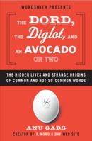 The Dord, the Diglot, and an Avocado or Two: The Hidden Lives and Strange Origins of Common and Not-So-Common Words 0452288614 Book Cover