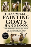 THE COMPLETE FAINTING GOATS HANDBOOK: From Beginner to Expert: Master Fainting Goat Care, Breeding, Hoof Health, Grazing, and Farm Management B0HK22YN3V Book Cover