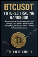 BTCUSDT Futures Trading Handbook: A Comprehensive Guide to Navigating High-Leverage Crypto Markets, Mastering Risk Management, and Building Proven Strategies for Sustainable Success. B0FR375RLC Book Cover
