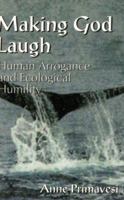 Making God Laugh: Human Arrogance and Ecological Humility 0944344690 Book Cover