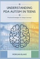 UNDERSTANDING PDA AUTISM IN TEENS: Practical Strategies for Unique Journeys B0DYNL6VPH Book Cover