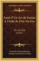 Essai D'un Art De Fusion � L'aide De L'air Du Feu, Ou Air Vital 1021554871 Book Cover