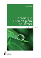 Je crois que Dieu est plein de larmes (French Edition) 2342002297 Book Cover