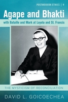 Agape and Bhakti with Bataille and Mark at Loyola and St. Francis 1532600623 Book Cover