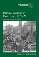 Political Conflict in East Ulster, 1920-22: Revolution and Reprisal 1783275111 Book Cover