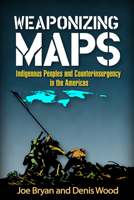 Weaponizing Maps: Indigenous Peoples and Counterinsurgency in the Americas 1462519911 Book Cover