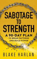 Sabotage to Strength: A 90-Day Plan to Break Patterns and Build Power B0FW5RBHG9 Book Cover